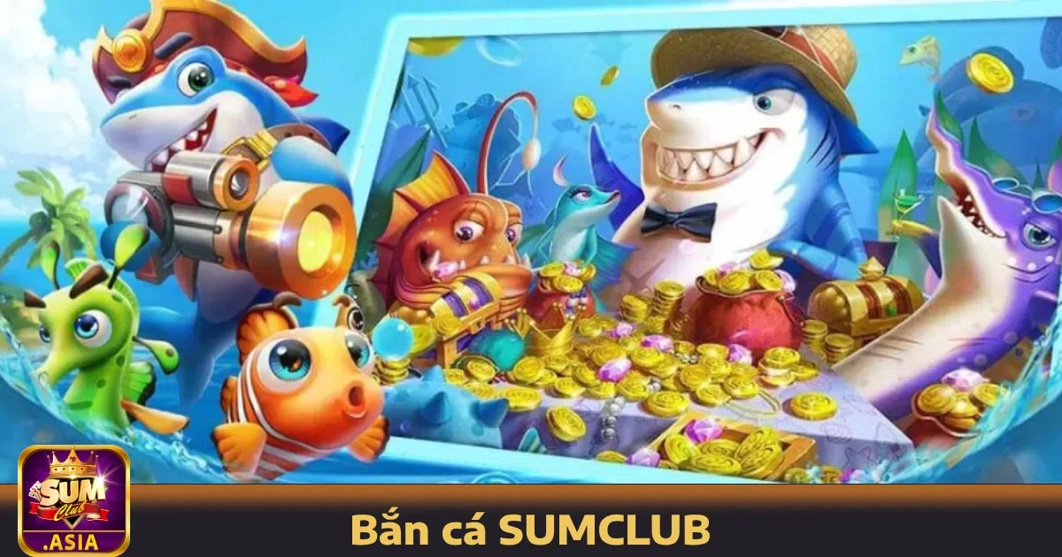 Bắn cá SUMCLUB 1 Điểm nổi bật khi chơi Bắn cá SUMCLUB