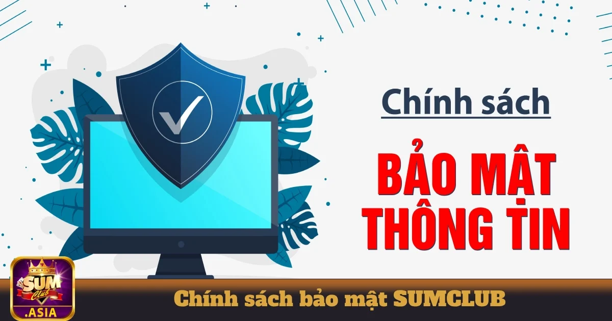 Chính Sách Bảo Mật SUMCLUB - Tôn Trọng Quyền Riêng Tư 1 Chính sách bảo mật SUMCLUB: Chúng tôi bảo vệ dữ liệu người dùng như thế nào?