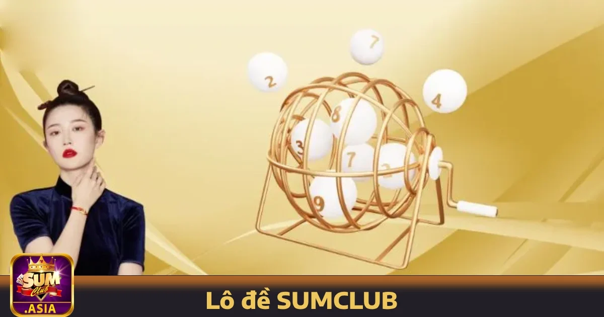 Lô đề SUMCLUB 1 Lý do bạn nên chọn Lô đề SUMCLUB