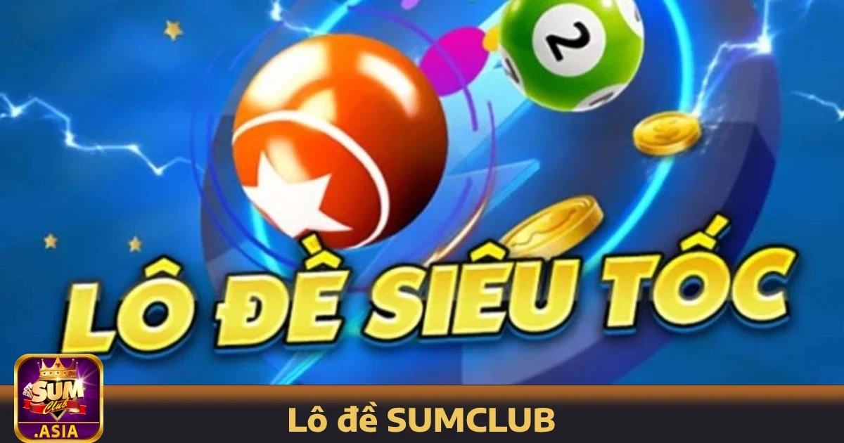 Lô đề SUMCLUB 2 Lý do bạn nên chọn Lô đề SUMCLUB