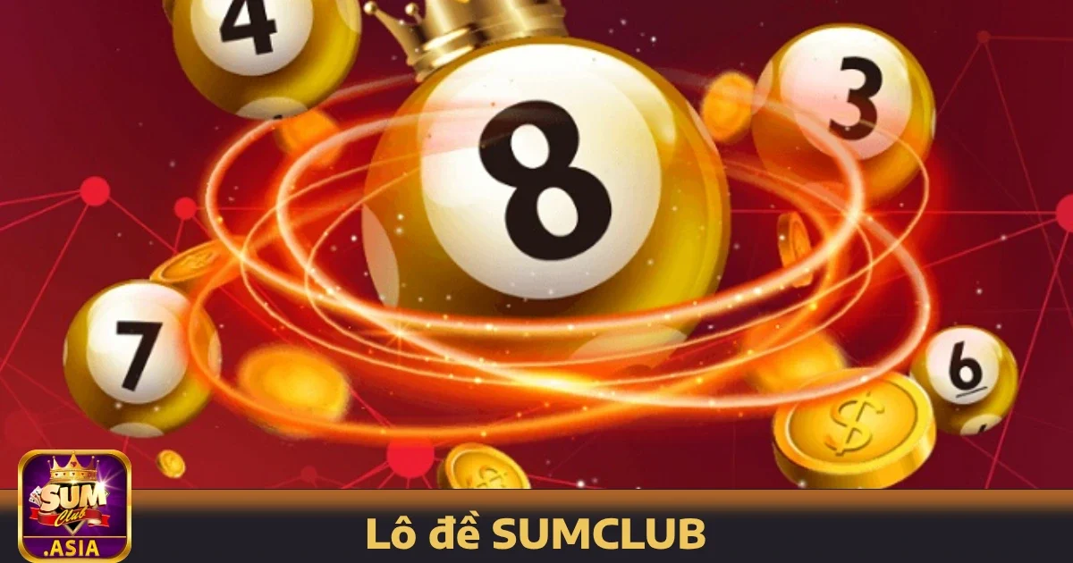 Lô đề SUMCLUB 4 Ưu đãi độc quyền khi tham gia Lô đề SUMCLUB