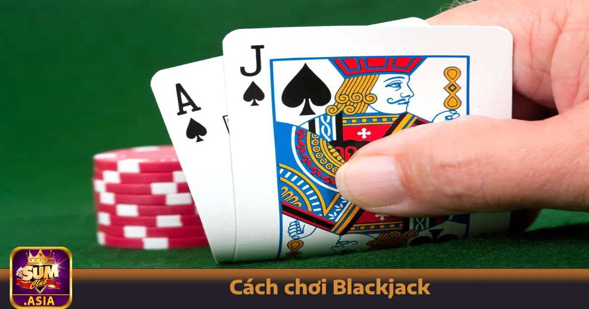 Cách Chơi Blackjack Sumclub – Hướng Dẫn Từng Bước Cơ Bản