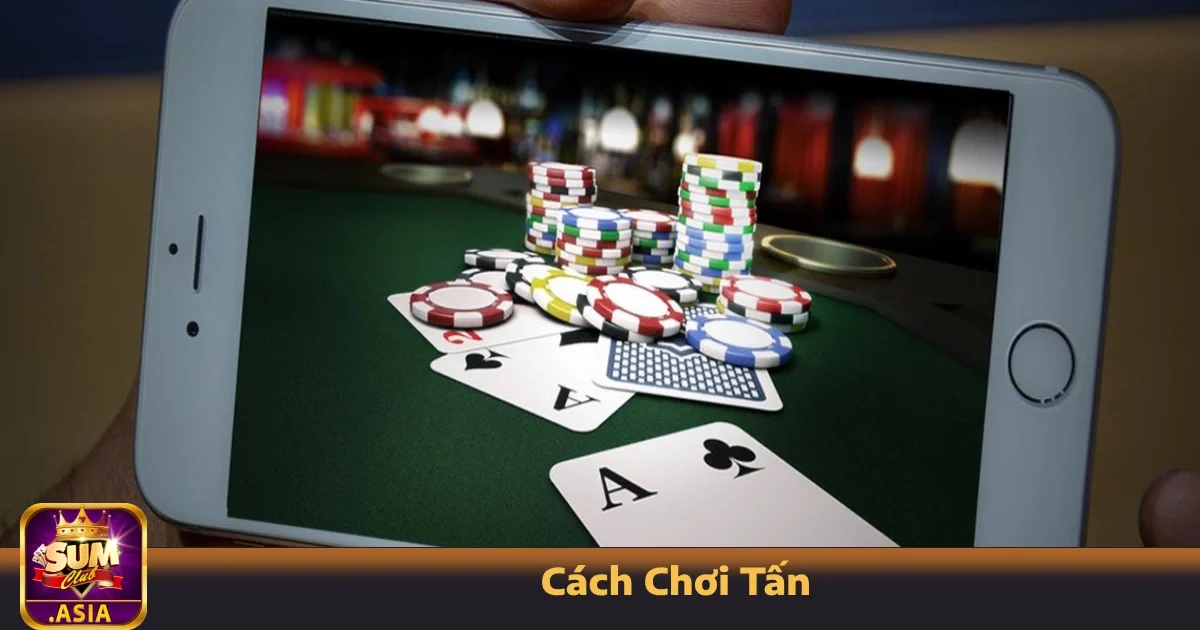 Cách Chơi Tấn Tại Sumclub – Hướng Dẫn Đơn Giản, Dễ Thắng