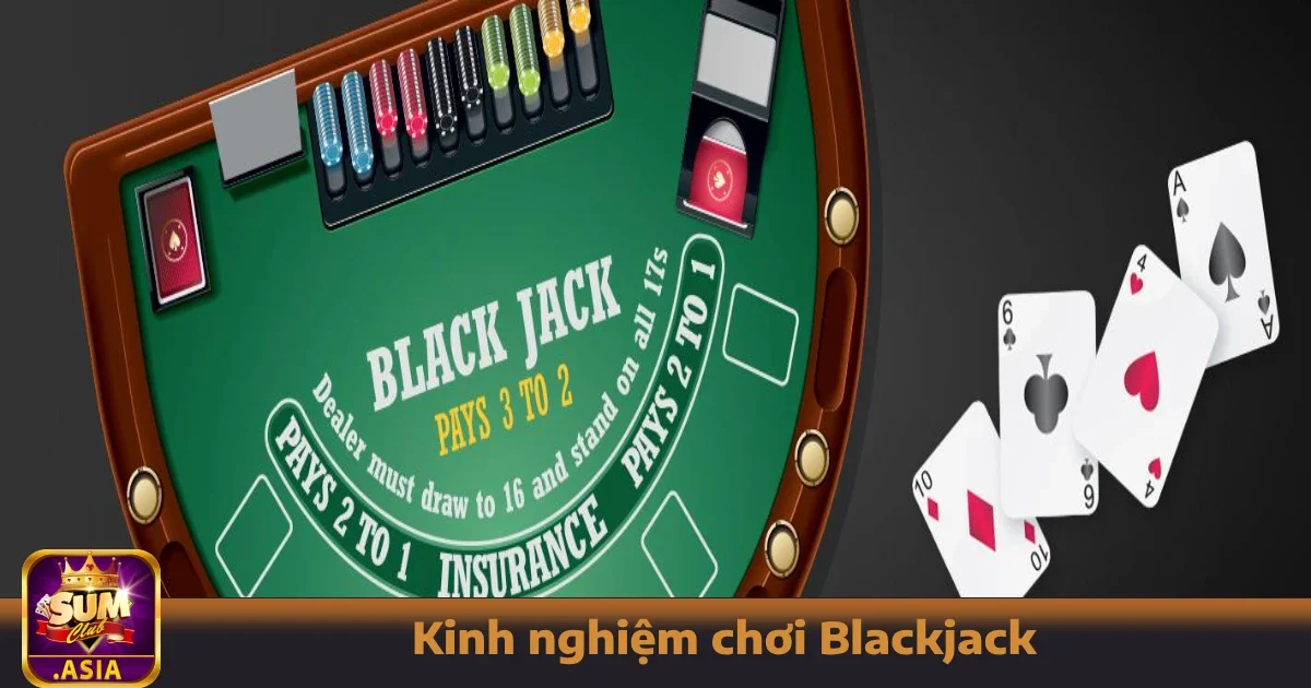 Kinh Nghiệm Chơi Blackjack Sumclub – Chơi Bài Khôn Ngoan